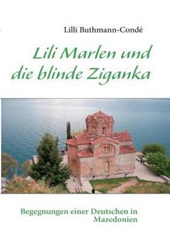 Paperback Lili Marlen und die blinde Ziganka: Begegnungen einer Deutschen in Mazedonien - Reiseerzählung [German] Book