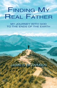 Paperback Finding My Real Father: My Journey With God to the Ends of the Earth Book