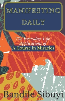 Paperback Manifesting Daily: The Everyday-Life Applications of A Course in Miracles Book