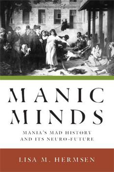 Paperback Manic Minds: Mania's Mad History and Its Neuro-Future Book