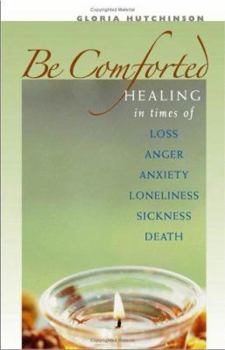 Paperback Be Comforted: Healing in Times of Loss, Anger, Anxiety, Loneliness, Sickness, Death Book