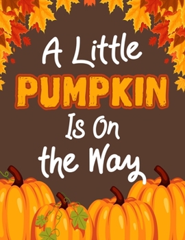 A Little Pumpkin Is On The Way: Halloween Party Guestbook Supply Essential,8.5 x 11 Sized, 100 Pages | Ideal for Halloween Costume Party