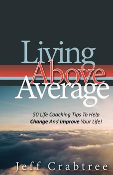 Paperback Living Above Average: 50 Life Coaching Tips To Help Change And Improve Your Life! Book