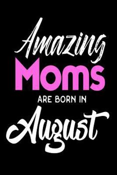 Paperback Amazing Moms Are Born In August: Best Mother Ever Birthday Gift Notebook Book