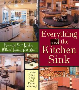 Paperback Everything and the Kitchen Sink: Remodel Your Kitchen Without Losing Your Mind Book