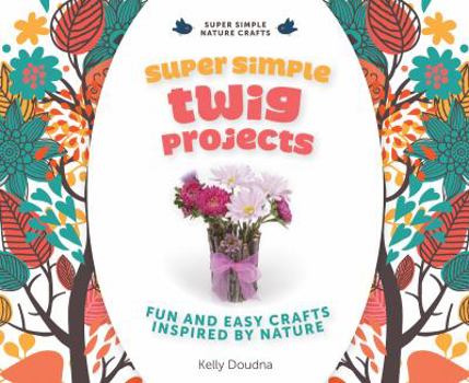 Library Binding Super Simple Twig Projects: Fun and Easy Crafts Inspired by Nature Book