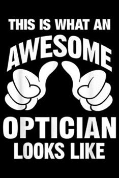 Paperback this is What An Awesome Optician Looks Like: What An Awesome Optician Looks Like Funny Journal/Notebook Blank Lined Ruled 6x9 100 Pages Book