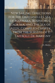 Paperback New Sailing Directions for the Dardanelles, Sea of Marmara, Bosphorus, Black Sea, and the Sea of Azov, Compiled Chiefly From the Surveys of E. Taitbou Book