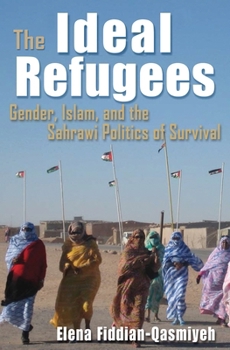 The Ideal Refugees: Gender, Islam, and the Sahrawi Politics of Survival - Book  of the Gender, Culture, and Politics in the Middle East