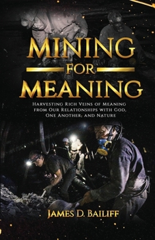 Paperback Mining for Meaning: Harvesting Rich Veins of Meaning from Our Relationships with God, One Another, and Nature Book