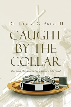 Caught by the Collar: How Some Christians are Led to Believe a False Gospel