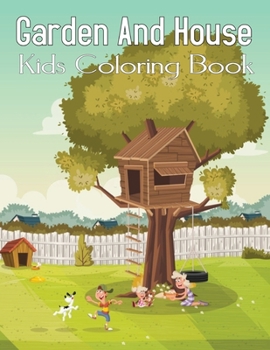Garden And House Kids Coloring Book: Great Coloring Book For Kids Featuring With 49 Exclusive Fun And Relaxing Garden Fun Vol-1