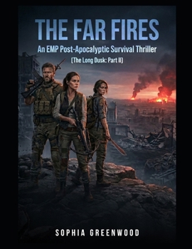 The Far Fires: An EMP Post-Apocalyptic Survival Thriller (The Long Dusk: Part II)