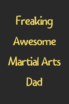 Paperback Freaking Awesome Martial Arts Dad: Lined Journal, 120 Pages, 6 x 9, Funny Martial Arts Gift Idea, Black Matte Finish (Freaking Awesome Martial Arts Da Book