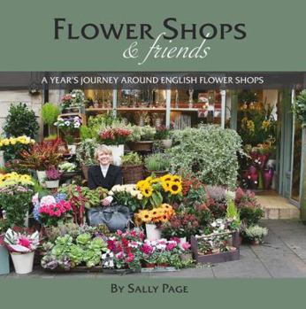 Hardcover Flower Shops and Friends: A Years Journey Around English Flower Shops Book