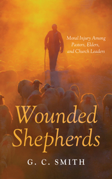 Wounded Shepherds: Moral Injury Among Pastors, Elders, and Church Leaders