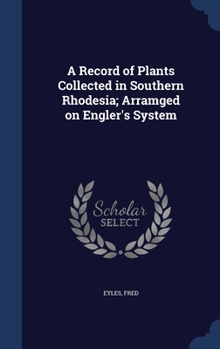 Hardcover A Record of Plants Collected in Southern Rhodesia; Arramged on Engler's System Book