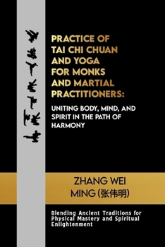 Practice of Tai Chi Chuan and Yoga for Monks and Martial Practitioners: Uniting Body, Mind, and Spirit in the Path of Harmony: Blending Ancient ... Arts and Yoga for Holistic Development)