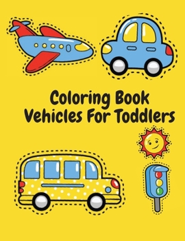 Coloring Book Vehicles For Toddlers: coloring book for Boys and Girls