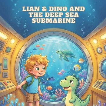 Lian & Dino and the Deep Sea Submarine: A Children's Story About Courage and Staying Calm