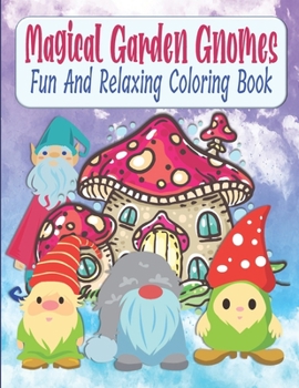 Paperback Magical Garden Gnomes Fun And Relaxing Coloring Book: Relaxing And Easy To Color Mushrooms And Garden Gnomes Coloring Book For Kids, Teens, Seniors, M Book