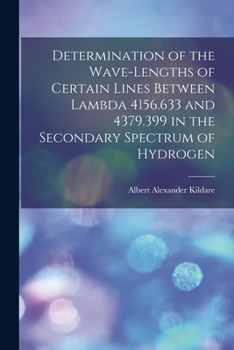 Paperback Determination of the Wave-lengths of Certain Lines Between Lambda 4156.633 and 4379.399 in the Secondary Spectrum of Hydrogen Book