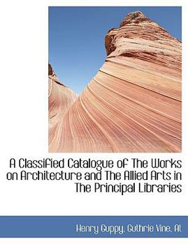 Paperback A Classified Catalogue of the Works on Architecture and the Allied Arts in the Principal Libraries Book