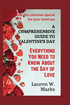 Paperback A Comprehensive Guide to Valentine's Day: Everything You Need to Know About the Day of Love Book