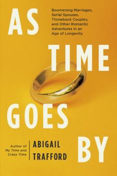 Hardcover As Time Goes by: Boomerang Marriages, Serial Spouses, Throwback Couples, and Other Romantic Adventures in an Age of Longevity Book