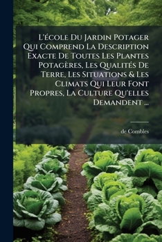 Paperback L'école Du Jardin Potager Qui Comprend La Description Exacte De Toutes Les Plantes Potagères, Les Qualités De Terre, Les Situations & Les Climats Qui [French] Book