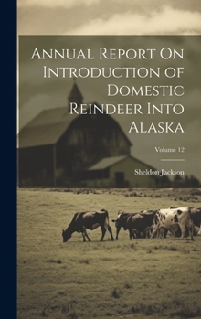 Hardcover Annual Report On Introduction of Domestic Reindeer Into Alaska; Volume 12 Book