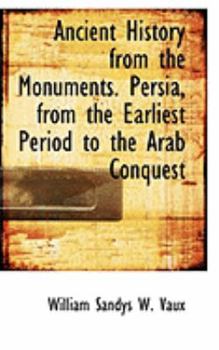 Paperback Ancient History from the Monuments: Persia from the Earliest Period to the Arab Conquest Book
