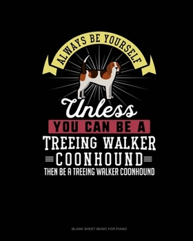 Paperback Always Be Yourself Unless You Can Be A Treeing Walker Coonhound Then Be A Treeing Walker Coonhound: Blank Sheet Music for Piano Book