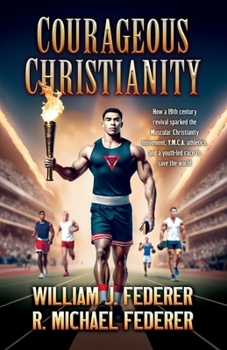 Paperback Courageous Christianity: How a 19th century revival sparked the Muscular Christianity movement, Y.M.C.A. athletics, and a youth-led race to save the w Book