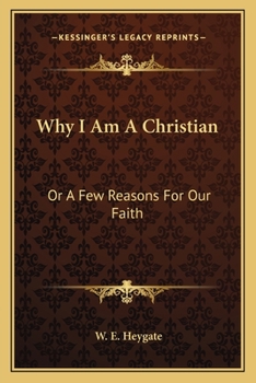 Why I Am A Christian: Or A Few Reasons For Our Faith