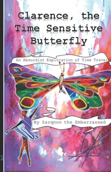 Clarence, the Time-Sensitive Butterfly: An Absurdist Exploration of Time Travel