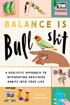 Paperback Balance Is Bullshit: A Realistic Approach to Integrating Healthier Habits Into Your Life Book