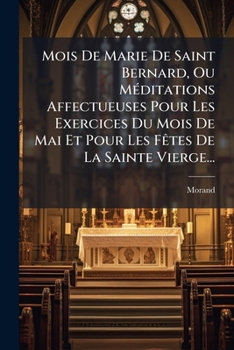 Paperback Mois De Marie De Saint Bernard, Ou Méditations Affectueuses Pour Les Exercices Du Mois De Mai Et Pour Les Fêtes De La Sainte Vierge... [French] Book