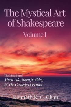 The Mystical Art of Shakespeare Volume 1: The Meaning of Much Ado About Nothing & The Comedy of Errors