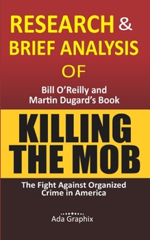 Paperback Research & Brief Analysis of Killing the Mob, by Bill O'Reilly and Martin Dugard's Book.: The Fight Against Organized Crime in America. (Ada Graphix) Book