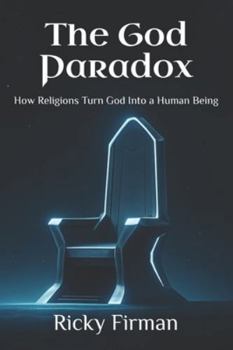 Paperback The God Paradox: How Religions Turn God Into a Human Being Book