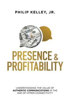 Hardcover Presence & Profitability: Understanding the Value of Authentic Communications in the Age of Hyper-Connectivity Book