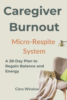 Caregiver Burnout Micro-Respite System: A 28-Day Plan to Regain Balance and Energy