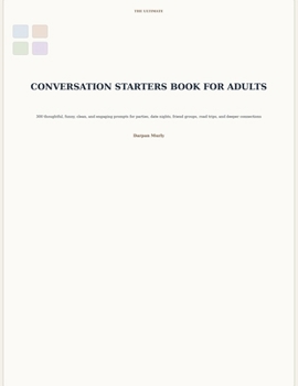 The Ultimate Conversation Starters Book for Adults: 300 Thought-Provoking, Funny, Clean and Engaging Prompts for Parties, Date Nights, Friend Groups, ... Fun Activity Books for Adults Series)