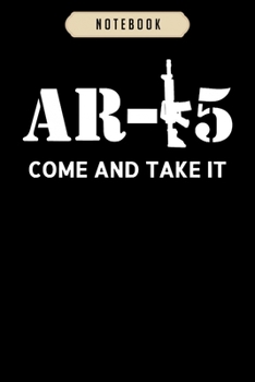 Notebook: Ar 15 come and take it Notebook-6x9(100 pages)Blank Lined Paperback Journal For Student, kids, women, girls, boys, men, birthday gifts-Veterans day gifts notebook