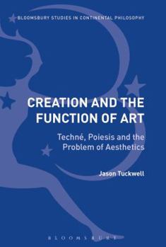 Hardcover Creation and the Function of Art: Techné, Poiesis and the Problem of Aesthetics Book