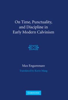Hardcover On Time, Punctuality, and Discipline in Early Modern Calvinism Book