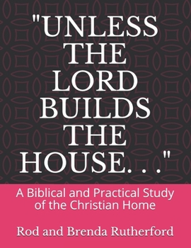 Paperback "Unless the Lord Builds the House. . .": A Bibilical and Practical Study of the Christian Home Book