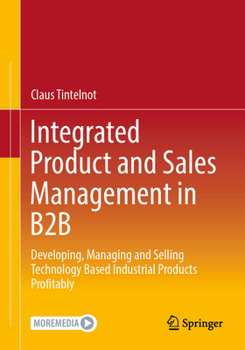 Paperback Integrated Product and Sales Management in B2B: Developing, Managing and Selling Technology Based Industrial Products Profitably Book