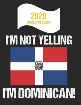 Paperback 2020 Weekly Planner I'm Not Yelling I'm Dominican: Funny Dominican Republic Flag Quote Dated Calendar With To-Do List Book